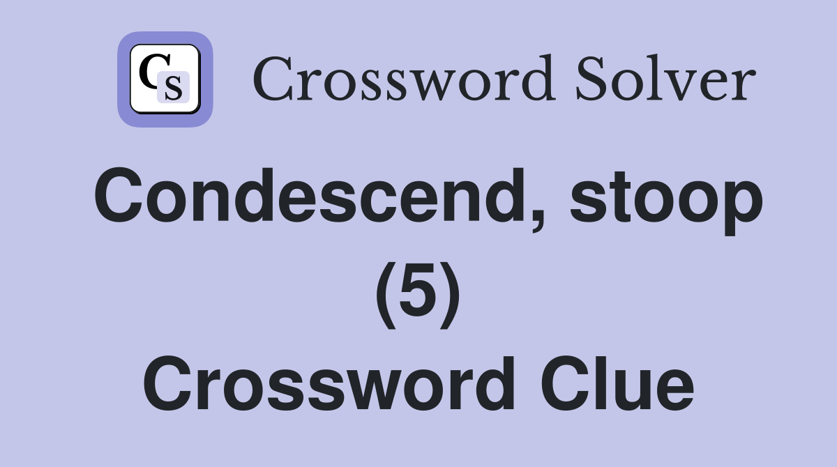 Condescend, stoop (5) Crossword Clue Answers Crossword Solver